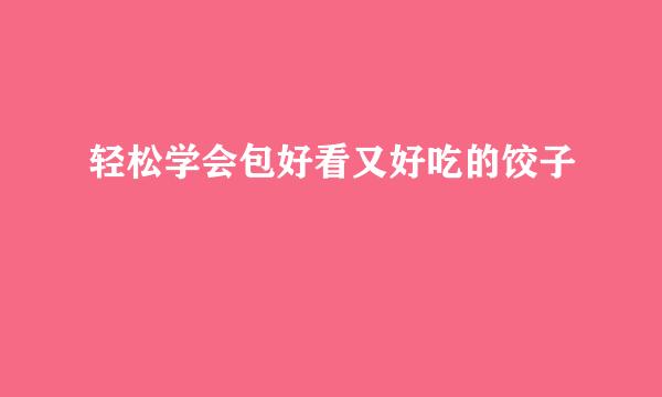 轻松学会包好看又好吃的饺子
