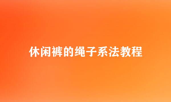 休闲裤的绳子系法教程