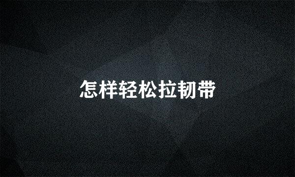怎样轻松拉韧带