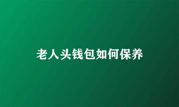 老人头钱包如何保养