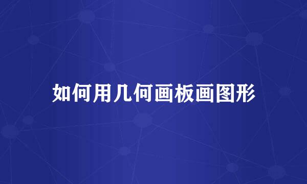 如何用几何画板画图形