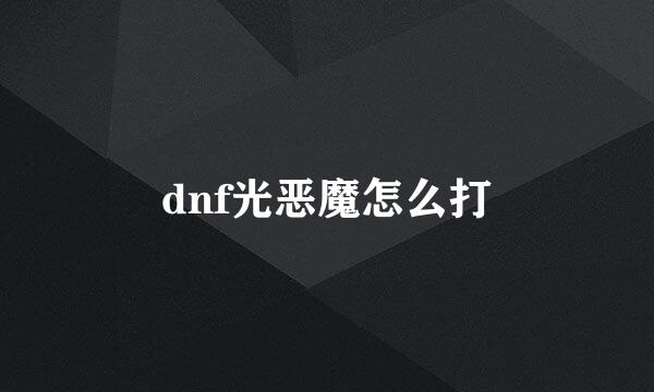 dnf光恶魔怎么打