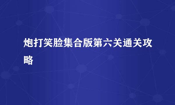 炮打笑脸集合版第六关通关攻略