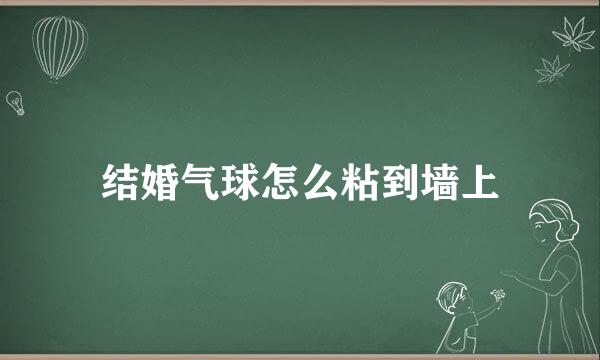 结婚气球怎么粘到墙上