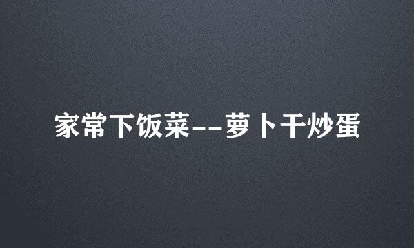 家常下饭菜--萝卜干炒蛋