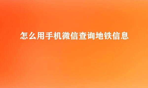 怎么用手机微信查询地铁信息