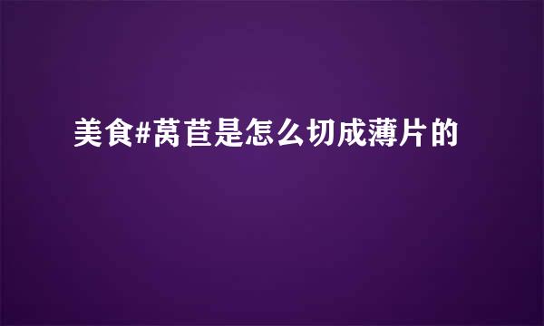 美食#莴苣是怎么切成薄片的