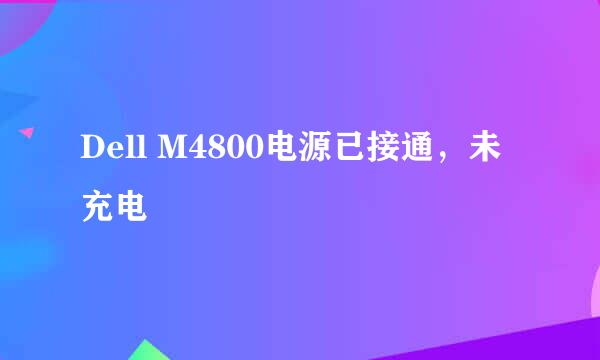 Dell M4800电源已接通，未充电