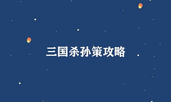 三国杀孙策攻略