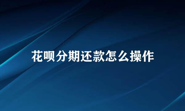花呗分期还款怎么操作