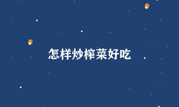 怎样炒榨菜好吃