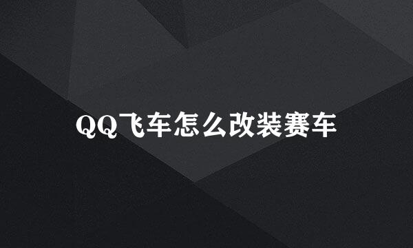 QQ飞车怎么改装赛车