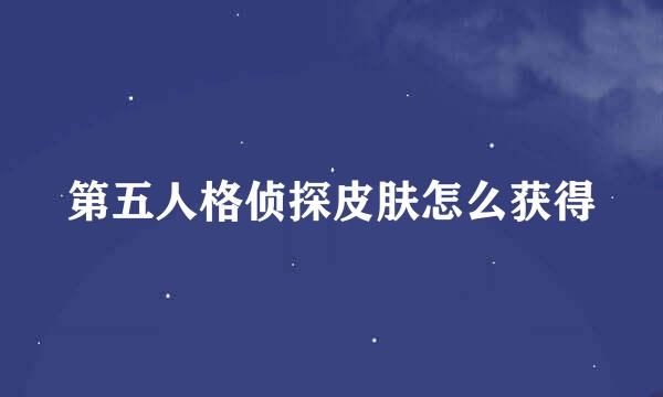 第五人格侦探皮肤怎么获得