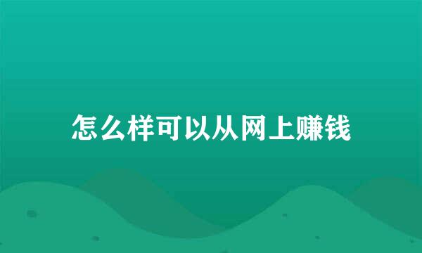 怎么样可以从网上赚钱