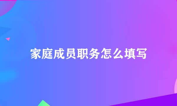 家庭成员职务怎么填写
