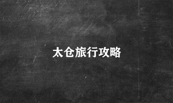 太仓旅行攻略
