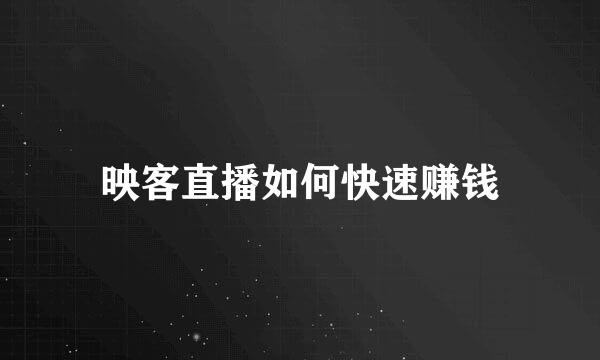 映客直播如何快速赚钱