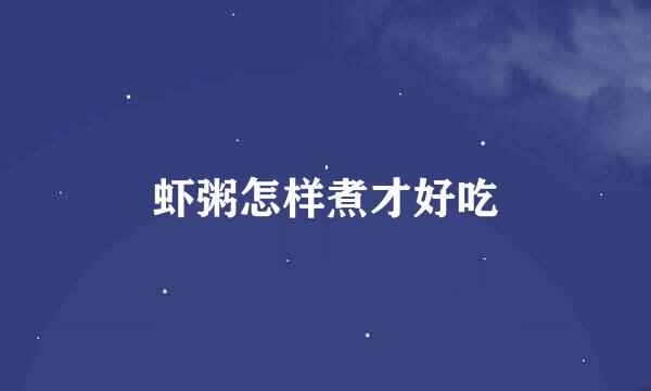 虾粥怎样煮才好吃