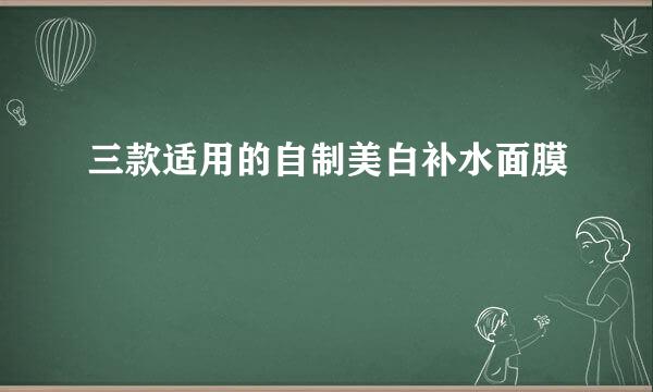 三款适用的自制美白补水面膜