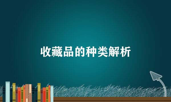 收藏品的种类解析