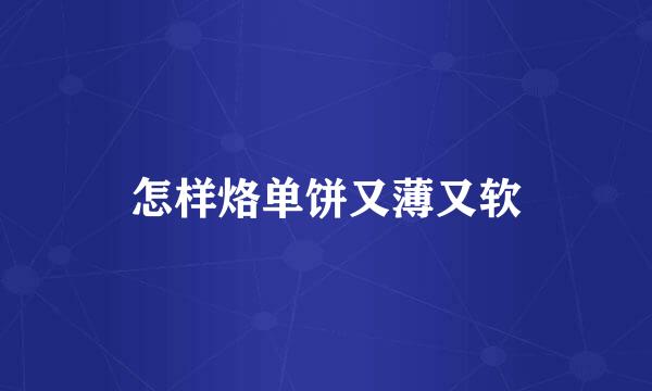 怎样烙单饼又薄又软