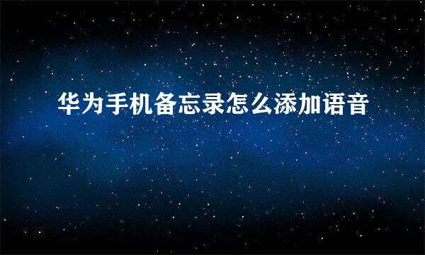 华为手机备忘录怎么添加语音