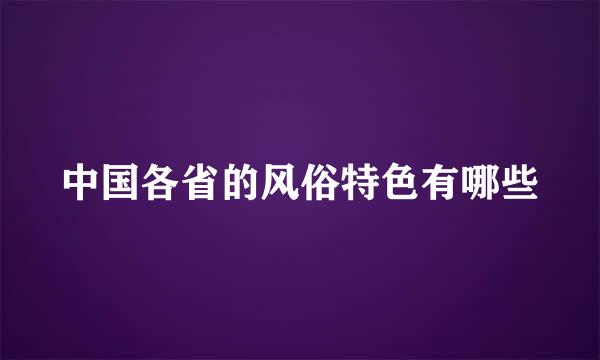 中国各省的风俗特色有哪些