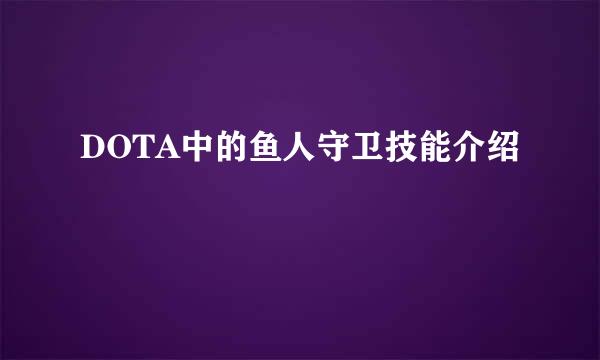DOTA中的鱼人守卫技能介绍