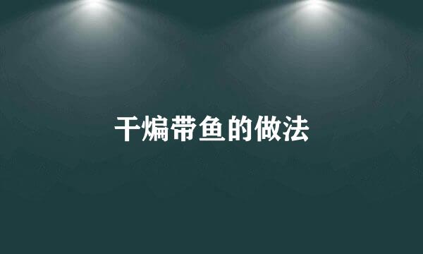 干煸带鱼的做法