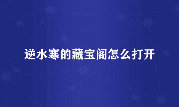 逆水寒的藏宝阁怎么打开