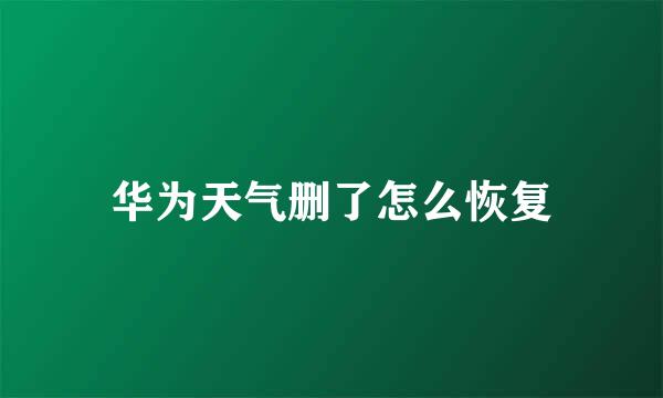 华为天气删了怎么恢复