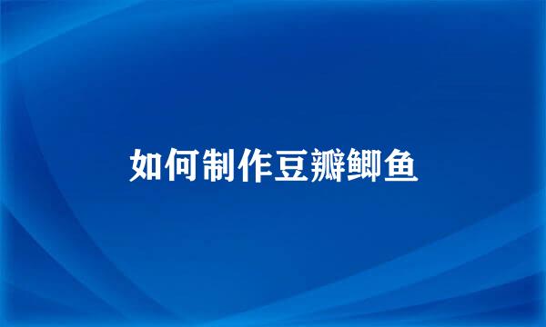 如何制作豆瓣鲫鱼