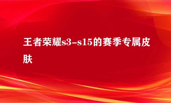 王者荣耀s3-s15的赛季专属皮肤
