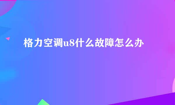 格力空调u8什么故障怎么办