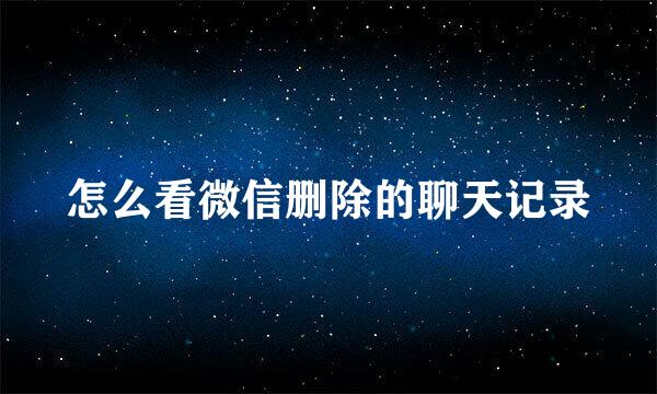 怎么看微信删除的聊天记录