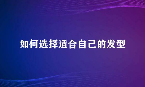 如何选择适合自己的发型
