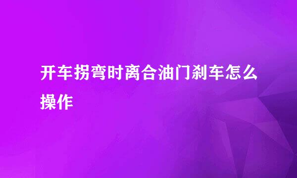 开车拐弯时离合油门刹车怎么操作