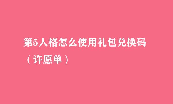 第5人格怎么使用礼包兑换码（许愿单）