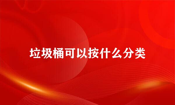 垃圾桶可以按什么分类