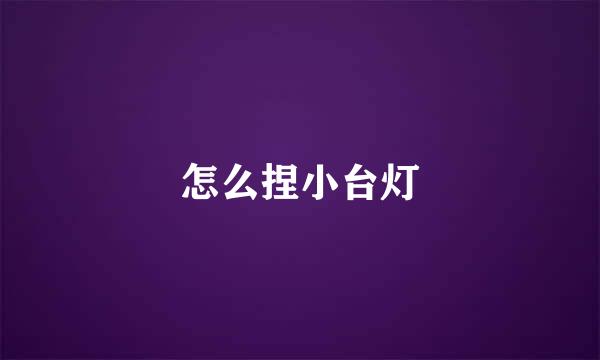 怎么捏小台灯