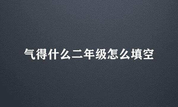 气得什么二年级怎么填空