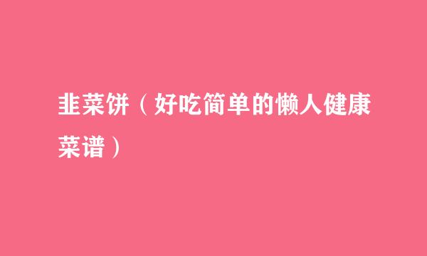 韭菜饼（好吃简单的懒人健康菜谱）