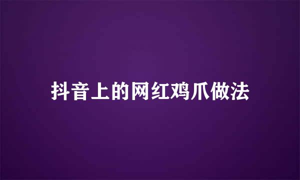 抖音上的网红鸡爪做法