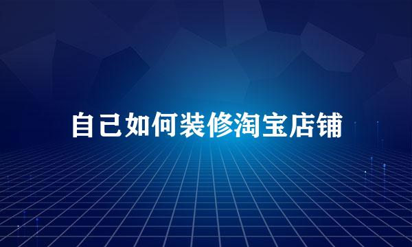 自己如何装修淘宝店铺