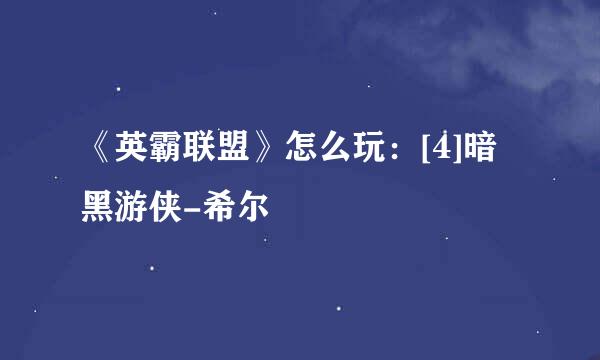《英霸联盟》怎么玩：[4]暗黑游侠-希尔