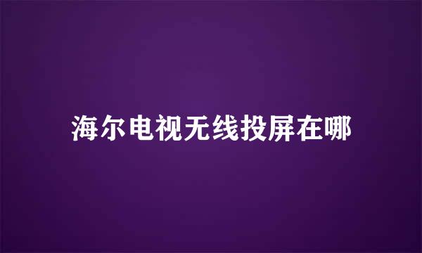 海尔电视无线投屏在哪