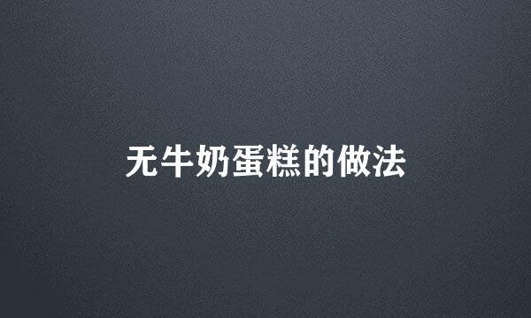 无牛奶蛋糕的做法