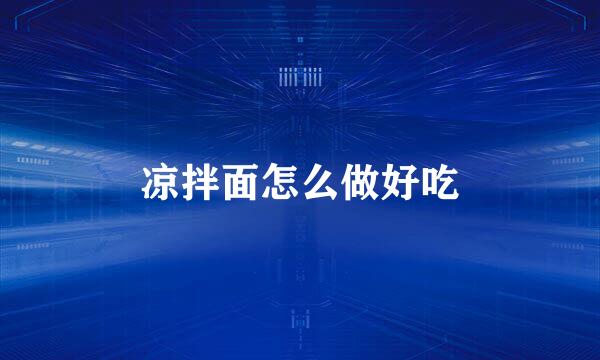 凉拌面怎么做好吃