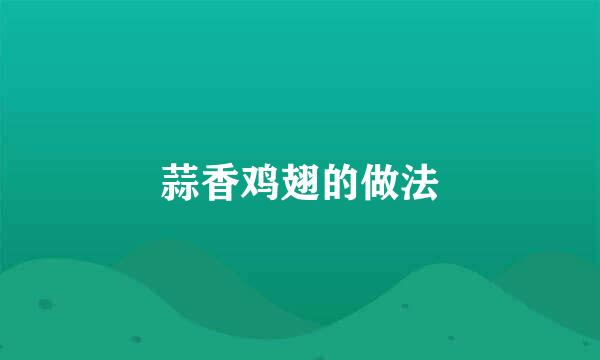 蒜香鸡翅的做法