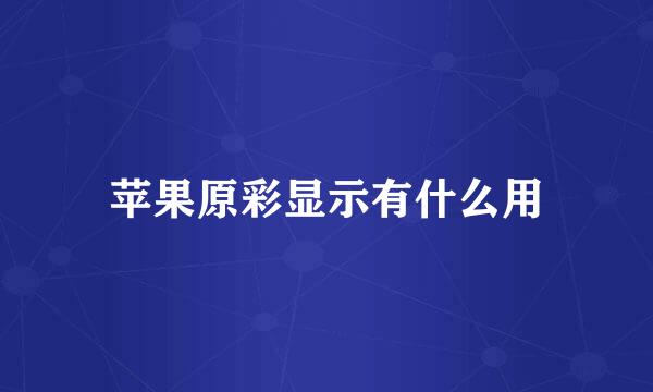 苹果原彩显示有什么用